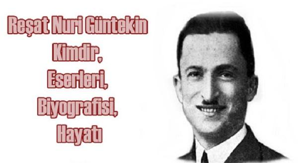 Reşat Nuri Güntekin Kimdir 